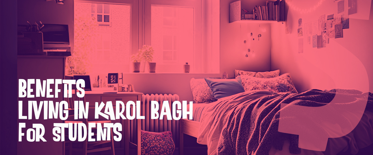 benefits of living in karol bagh for students